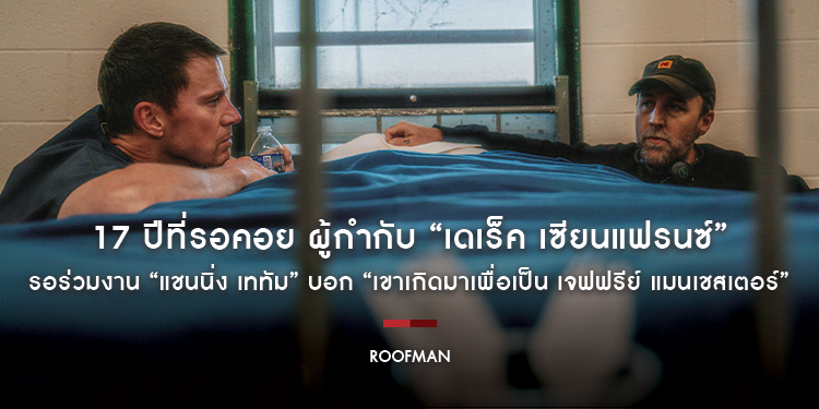 17 ปีที่รอคอย ผู้กำกับ “เดเร็ค เซียนแฟรนซ์” รอร่วมงาน “แชนนิ่ง เททัม” บอก “เขาเกิดมาเพื่อเป็น เจฟฟรีย์ แมนเชสเตอร์” ใน “ROOFMAN คนดีที่ลัก”